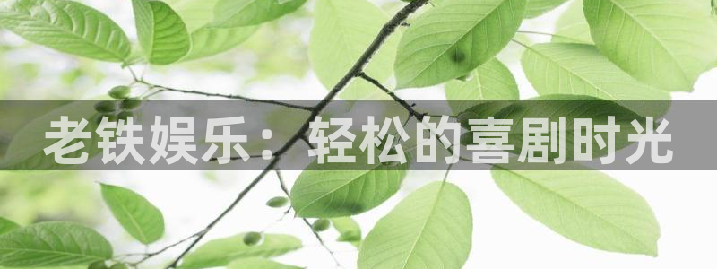 聚富welcome5注册：老铁娱乐：轻松的喜剧时光
