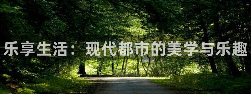 www.聚富welcome体育.com：乐享生活：现代都市的美学与乐趣