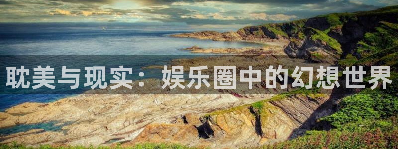 福建聚富welcome机电股份公司：耽美与现实：娱乐圈中的幻想世界
