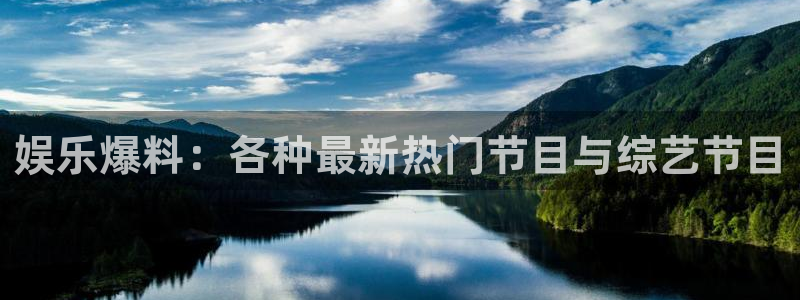 聚富welcome官网入口：娱乐爆料：各种最新热门节目与综艺节目